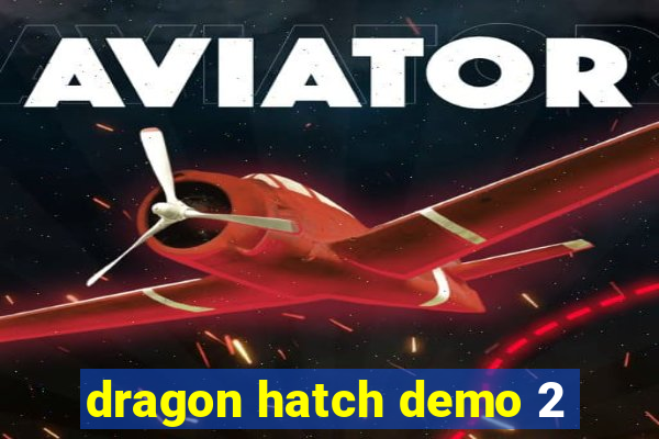 dragon hatch demo 2